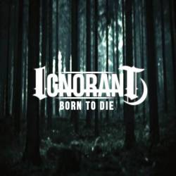 Ignorant : Born to Die